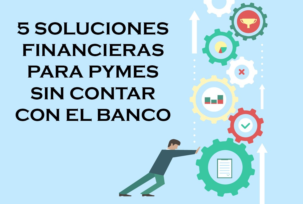 5 Soluciones financieras para PYMES sin contar con el banco